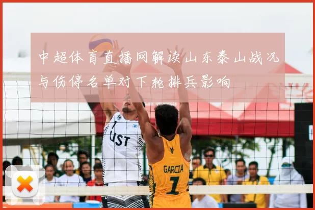 中超体育直播网解读山东泰山战况与伤停名单对下轮排兵影响