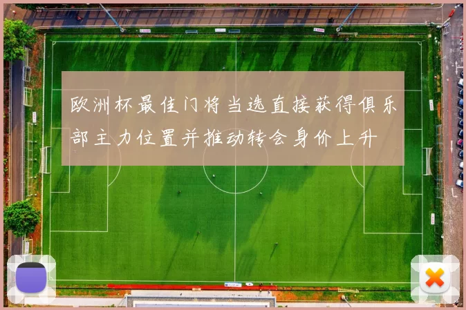 欧洲杯最佳门将当选直接获得俱乐部主力位置并推动转会身价上升