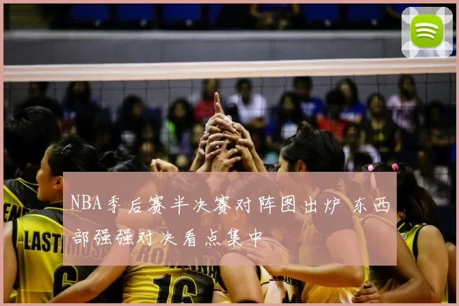 NBA季后赛半决赛对阵图出炉 东西部强强对决看点集中