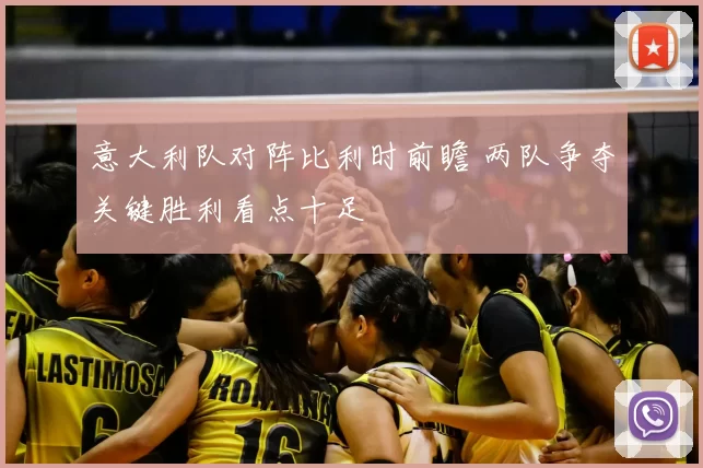 意大利队对阵比利时前瞻 两队争夺关键胜利看点十足
