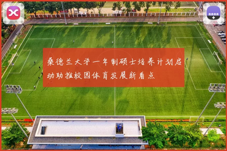 桑德兰大学一年制硕士培养计划启动助推校园体育发展新看点