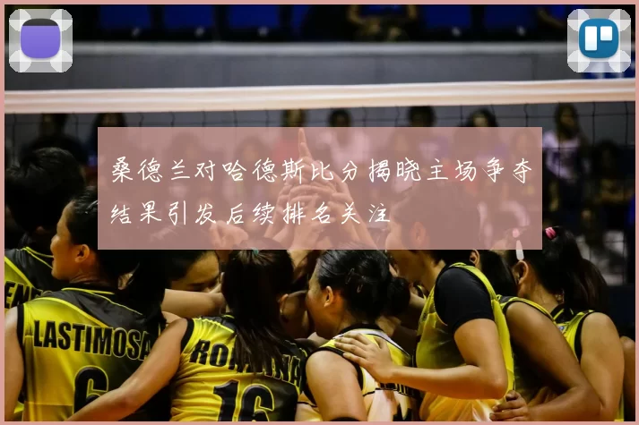桑德兰对哈德斯比分揭晓主场争夺结果引发后续排名关注
