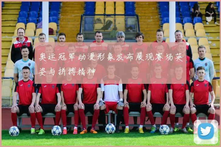 奥运冠军动漫形象发布展现赛场英姿与拼搏精神