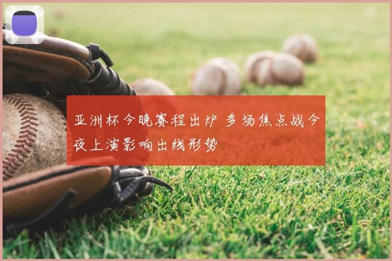 亚洲杯今晚赛程出炉 多场焦点战今夜上演影响出线形势
