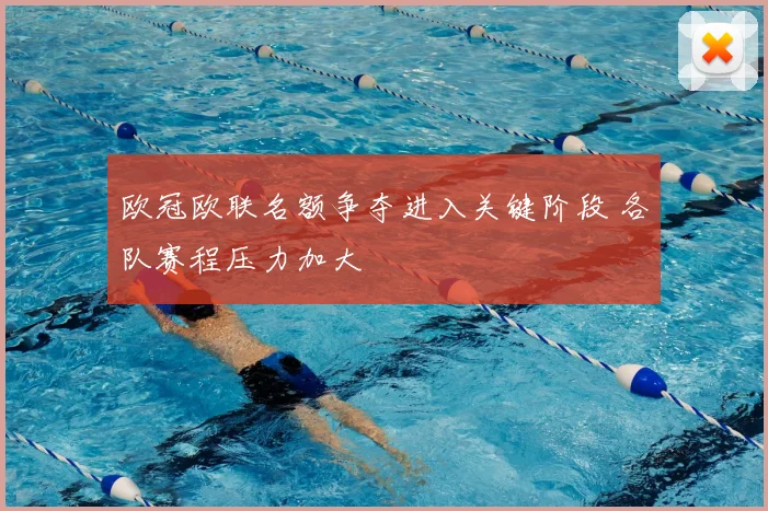 欧冠欧联名额争夺进入关键阶段 各队赛程压力加大