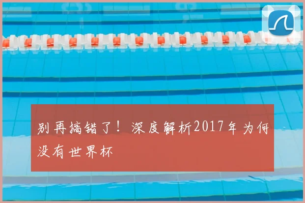 别再搞错了！深度解析2017年为何没有世界杯