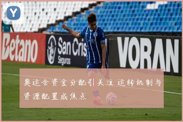 奥运会资金分配引关注 运转机制与资源配置成焦点