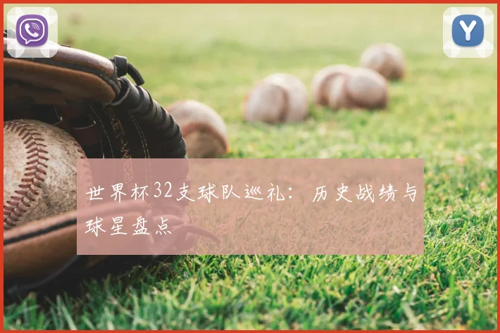 世界杯32支球队巡礼：历史战绩与球星盘点