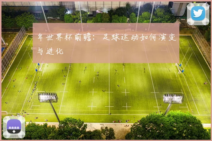 年世界杯前瞻：足球运动如何演变与进化