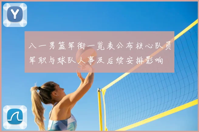 八一男篮军衔一览表公布核心队员军职与球队人事及后续安排影响