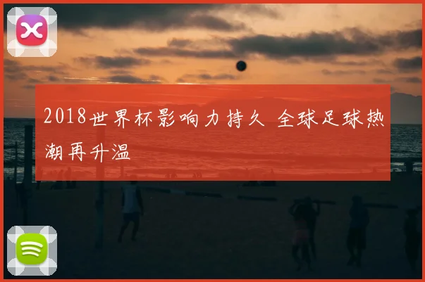 2018世界杯影响力持久 全球足球热潮再升温